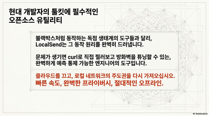 LocalSend가 개발자 툴킷에 남는 이유. 블랙박스처럼 동작하는 독점 생태계 도구와 달리 동작 원리가 드러나 있어 문제가 생기면 curl로 직접 찔러보고 방화벽을 튜닝할 수 있는, 예측하고 통제할 수 있는 오픈소스 유틸리티